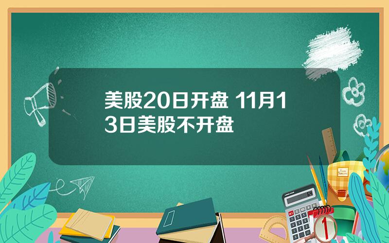 美股20日开盘 11月13日美股不开盘